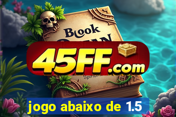 jogo abaixo de 1.5